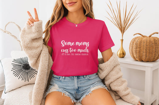 Funny Mom T-Shirt: Some Moms Cuss Too Much, Sarcastic Graphic Tee