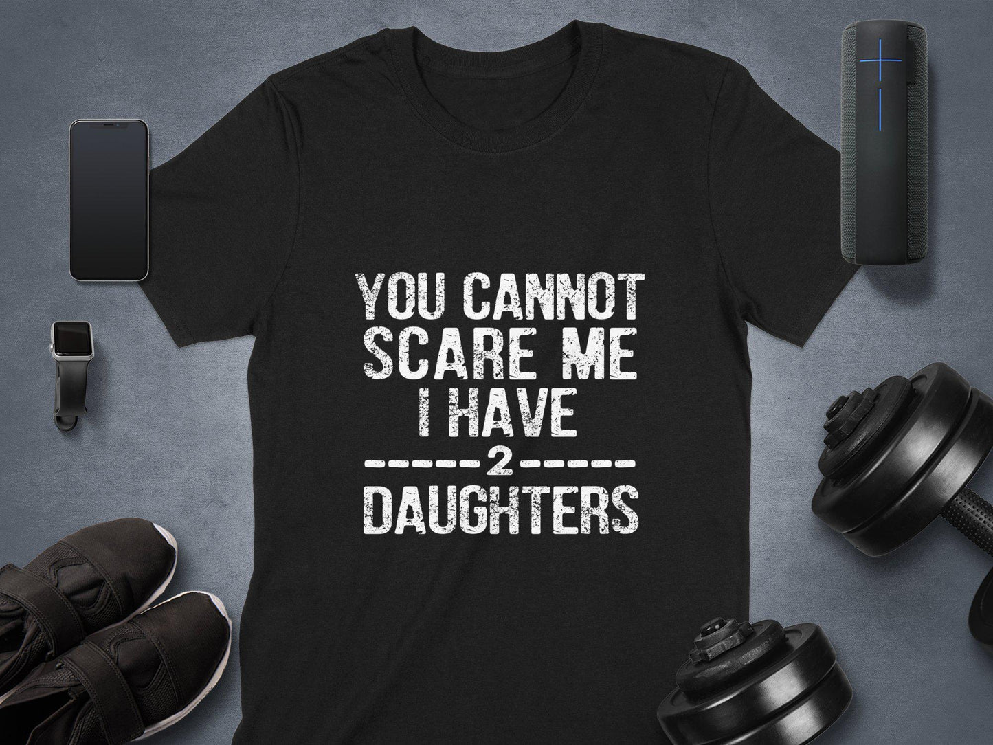 You Cannot Scare Me T-Shirts, I Have Two Daughters T-Shirts, Gift for Dad, Fathers Day T-Shirts, Dad of Girls, Daughter Dad