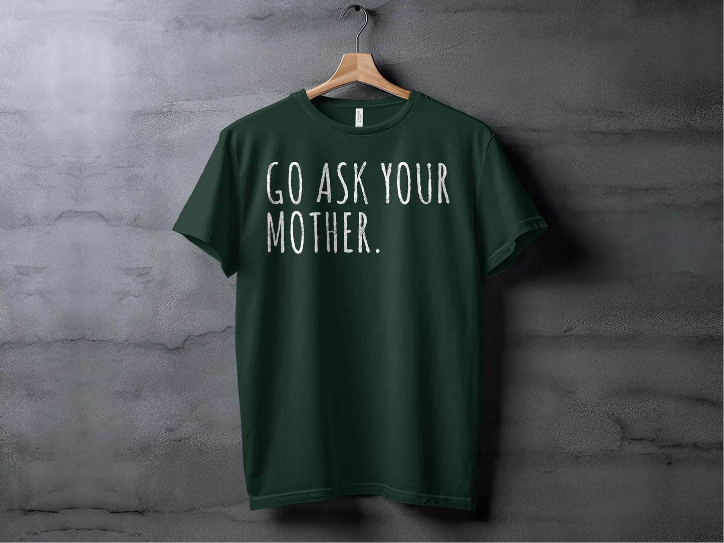 Go Ask Your Mother T-Shirt: Funny Dad Gift, Sarcastic Humor