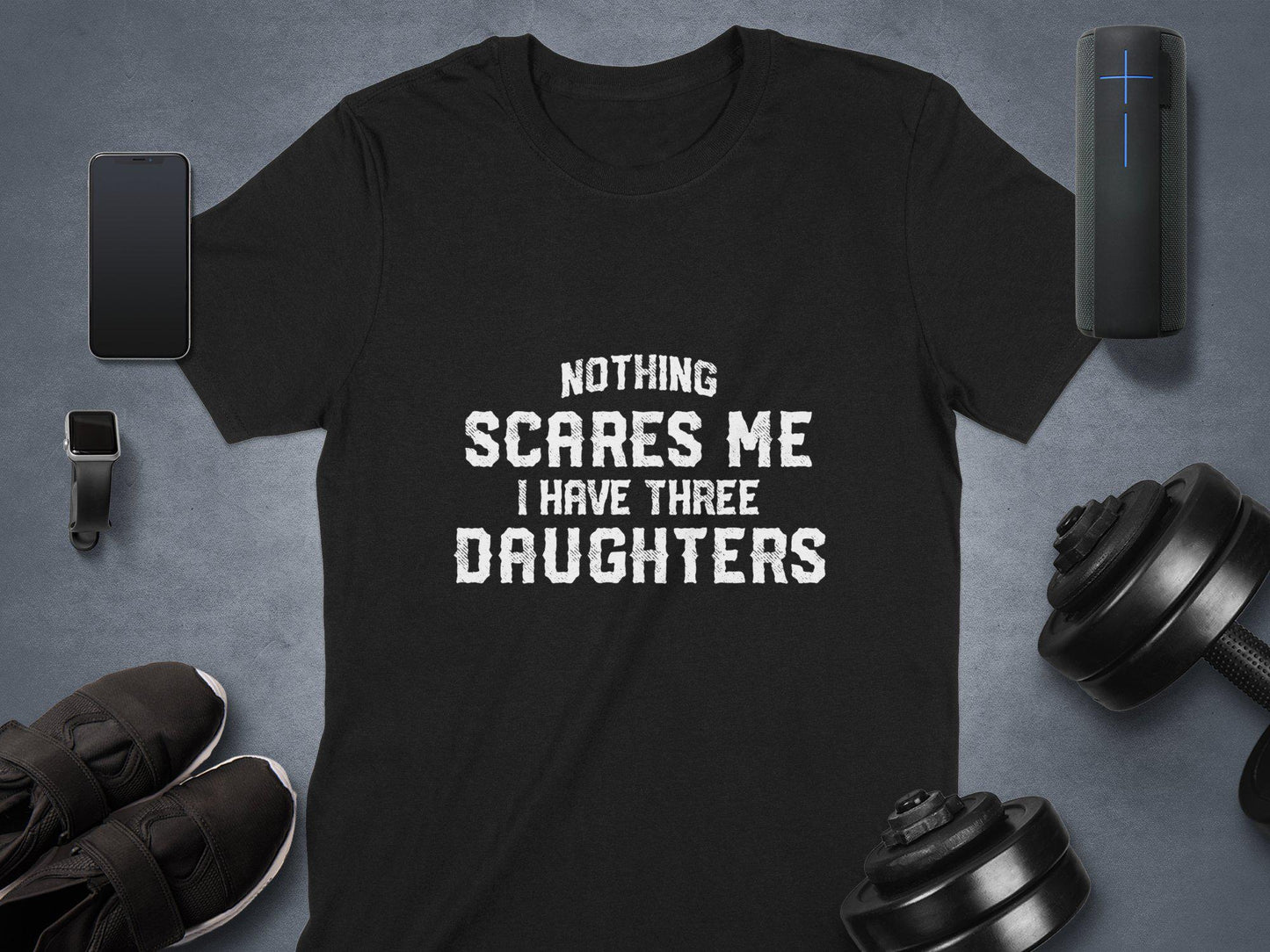 Nothing Scares Me T Shirts, I Have Three Daughters Shirt, Dad of Girls Tee, Father's Day, Gift for Dad, Funny Dad Tee