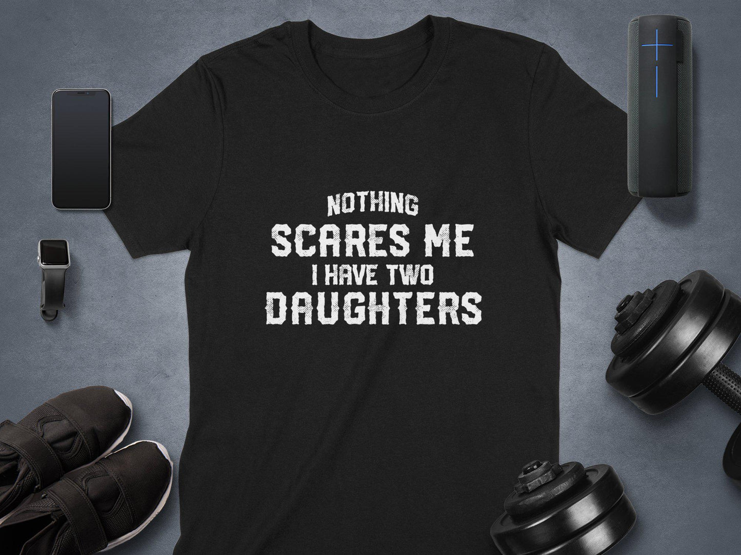 Funny Dad T-Shirt: Nothing Scares Me, I Have Two Daughters
