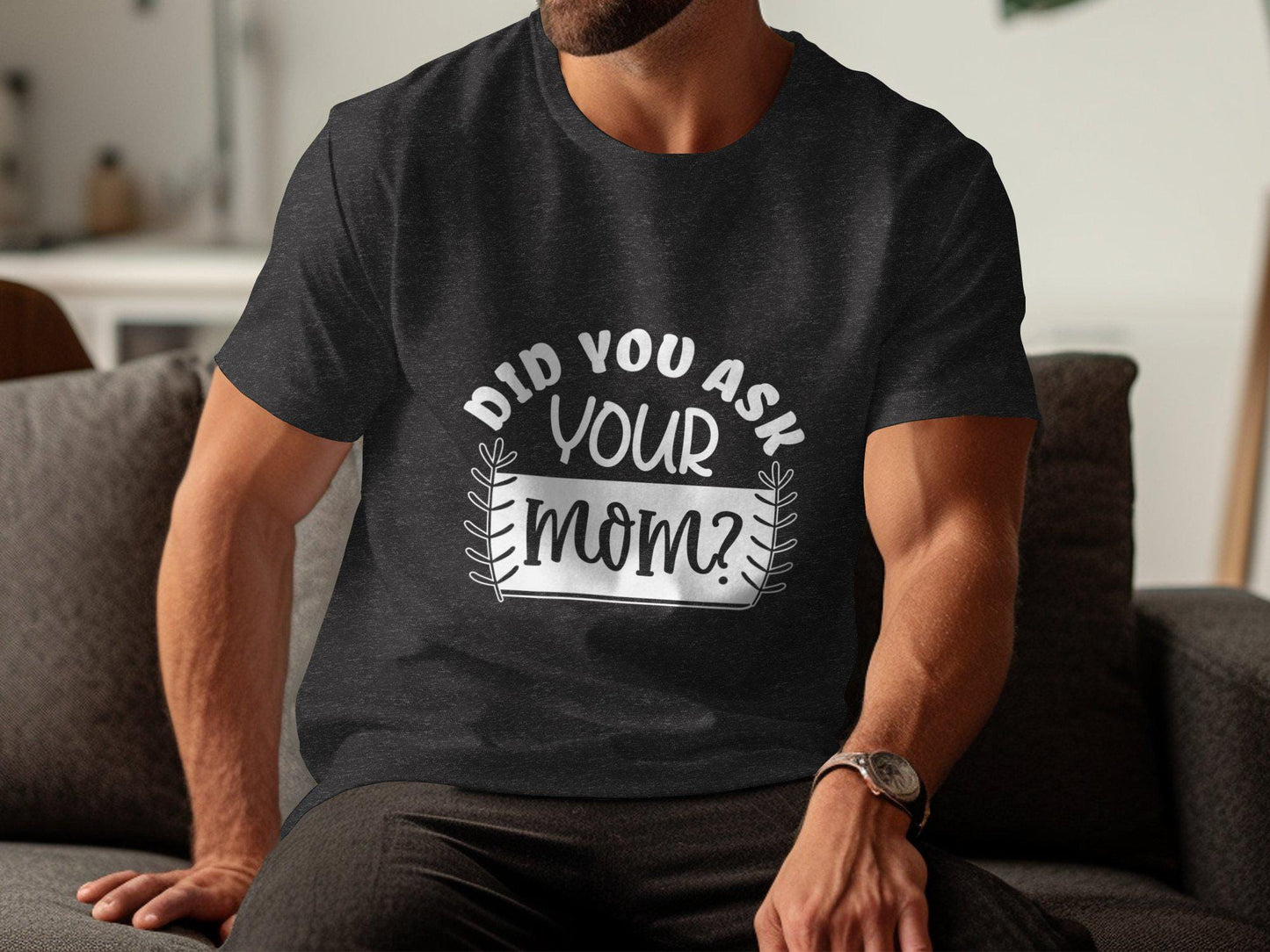 Did You Ask Your Mom T-Shirts, Funny Saying Tees, Gift for Dad, Fathers Day present, Novelty Tee